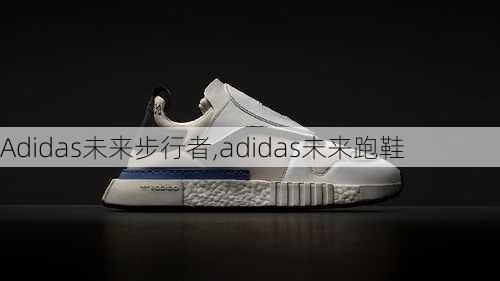 Adidas未来步行者,adidas未来跑鞋