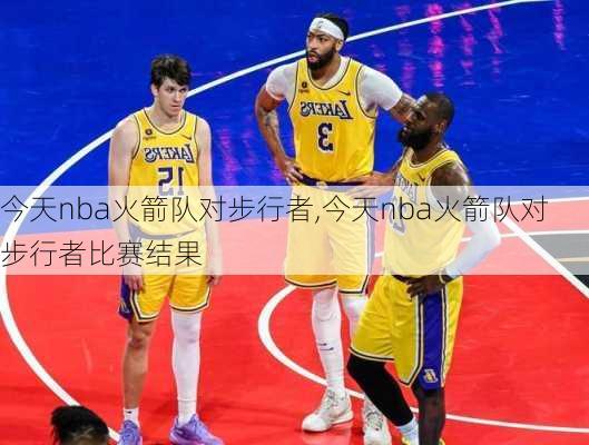 今天nba火箭队对步行者,今天nba火箭队对步行者比赛结果