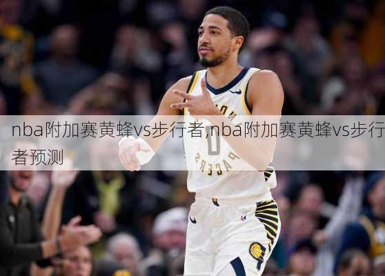 nba附加赛黄蜂vs步行者,nba附加赛黄蜂vs步行者预测