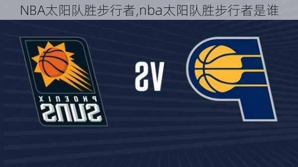 NBA太阳队胜步行者,nba太阳队胜步行者是谁