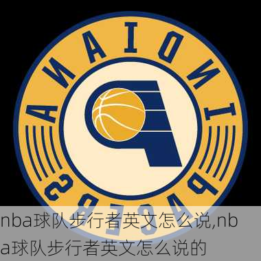 nba球队步行者英文怎么说,nba球队步行者英文怎么说的