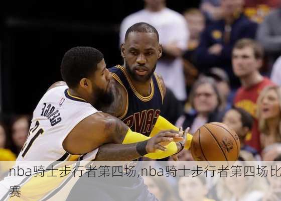 nba骑士步行者第四场,nba骑士步行者第四场比赛