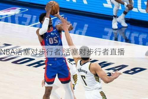 NBA活塞对步行者,活塞对步行者直播