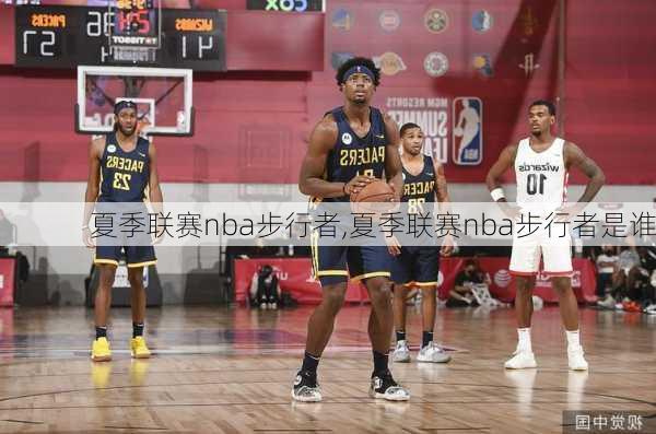 夏季联赛nba步行者,夏季联赛nba步行者是谁