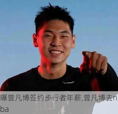 曝曾凡博签约步行者年薪,曾凡博去nba