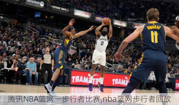 腾讯NBA篮网一步行者比赛,nba篮网步行者回放