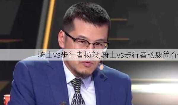 骑士vs步行者杨毅,骑士vs步行者杨毅简介