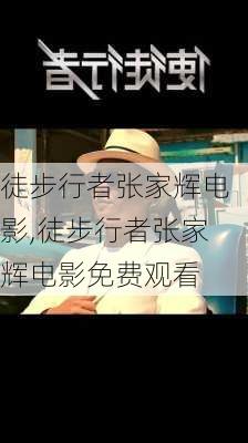 徒步行者张家辉电影,徒步行者张家辉电影免费观看