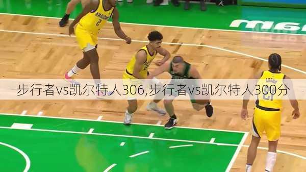 步行者vs凯尔特人306,步行者vs凯尔特人300分