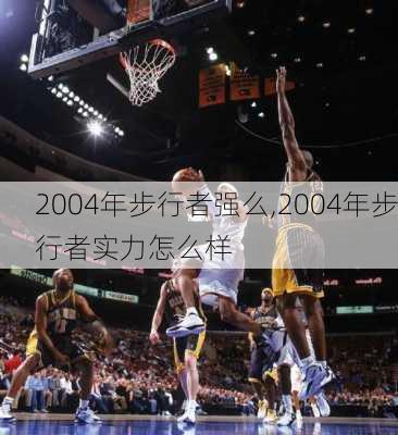 2004年步行者强么,2004年步行者实力怎么样