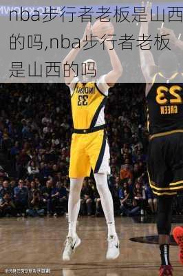 nba步行者老板是山西的吗,nba步行者老板是山西的吗