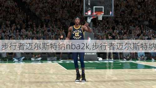 步行者迈尔斯特纳nba2k,步行者迈尔斯特纳