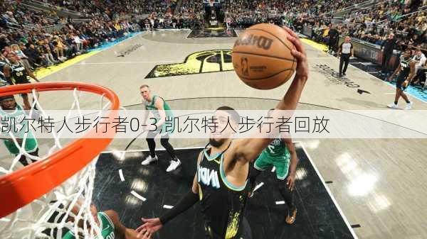 凯尔特人步行者0-3,凯尔特人步行者回放