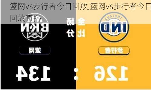 篮网vs步行者今日回放,篮网vs步行者今日回放直播