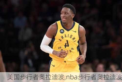 美国步行者奥拉迪波,nba步行者奥拉迪波