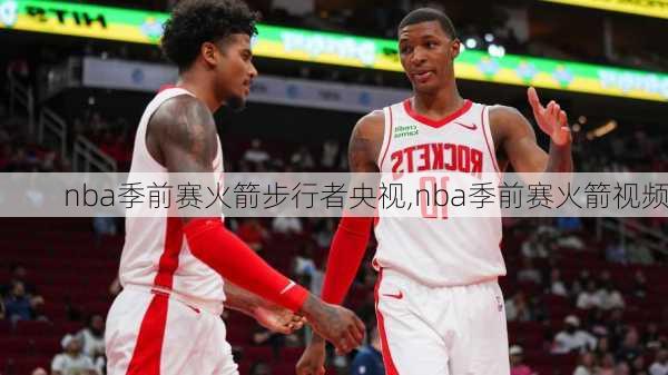 nba季前赛火箭步行者央视,nba季前赛火箭视频