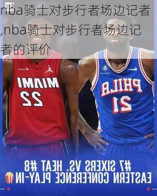 nba骑士对步行者场边记者,nba骑士对步行者场边记者的评价