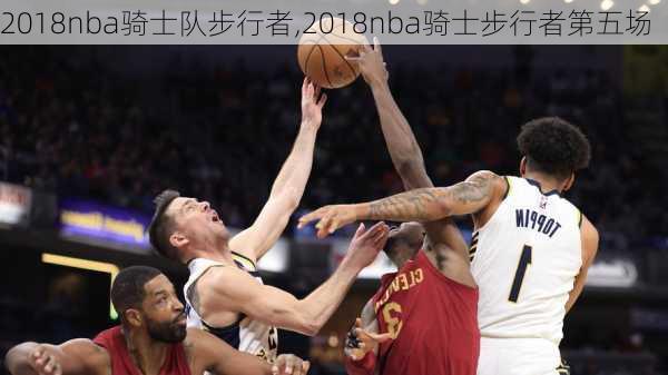 2018nba骑士队步行者,2018nba骑士步行者第五场