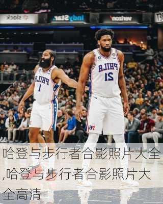 哈登与步行者合影照片大全,哈登与步行者合影照片大全高清