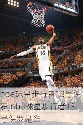 nba球星步行者13号保罗,nba球星步行者13号保罗是谁