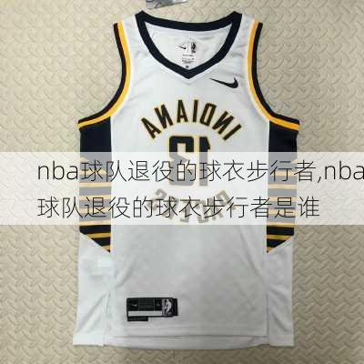 nba球队退役的球衣步行者,nba球队退役的球衣步行者是谁