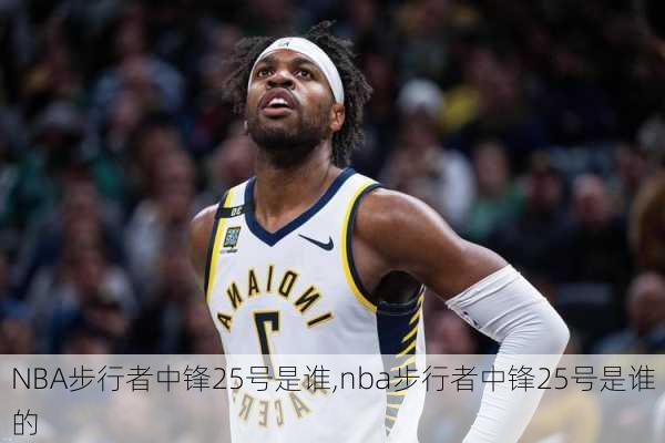 NBA步行者中锋25号是谁,nba步行者中锋25号是谁的