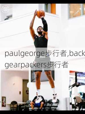 paulgeorge步行者,backgearpackers步行者