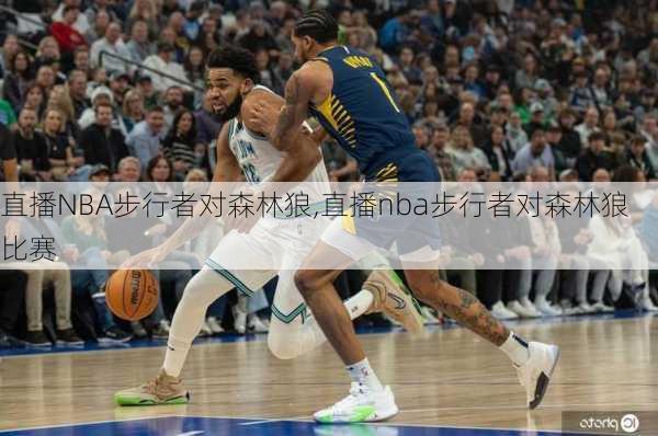 直播NBA步行者对森林狼,直播nba步行者对森林狼比赛