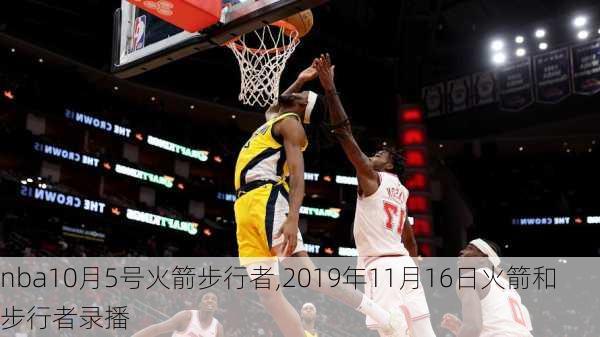 nba10月5号火箭步行者,2019年11月16日火箭和步行者录播