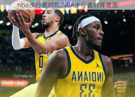 nba步行者对阵,NBA步行者对阵雄鹿